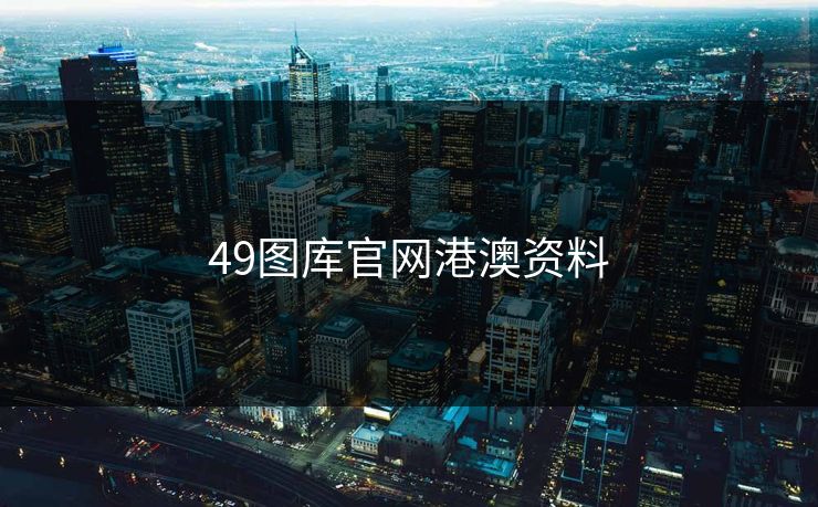 49图库官网港澳资料 49图库官网港澳资料